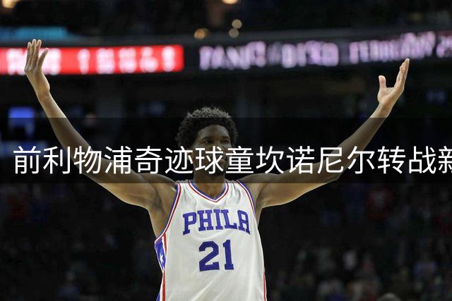 前利物浦奇迹球童坎诺尼尔转战新加坡 加盟后港联开启新征程