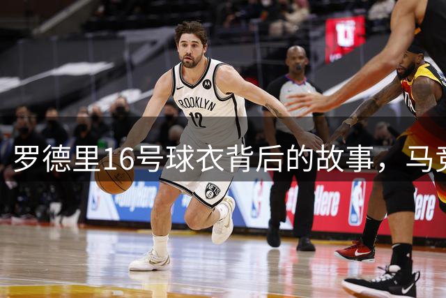 罗德里16号球衣背后的故事，马竞时期成唯一例外